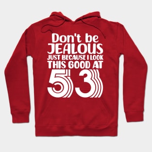 Don't Be Jealous Just Because I look This Good At 53 Hoodie